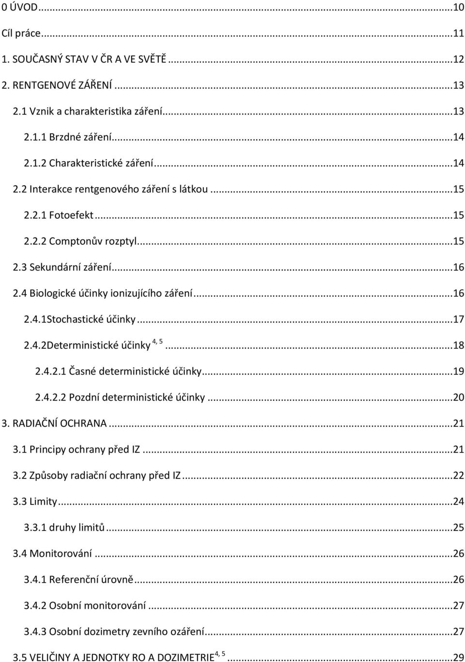 4 Biologické účinky ionizujícího záření... 16 2.4.1Stochastické účinky... 17 2.4.2Deterministické účinky 4, 5... 18 2.4.2.1 Časné deterministické účinky... 19 2.4.2.2 Pozdní deterministické účinky.