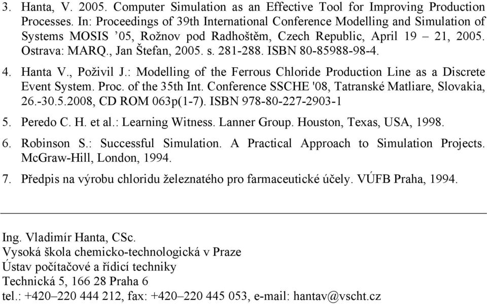 ISBN 80-85988-98-4. 4. Hanta V., Poživil J.: Modelling of the Ferrous Chloride Production Line as a Discrete Event System. Proc. of the 35th Int.