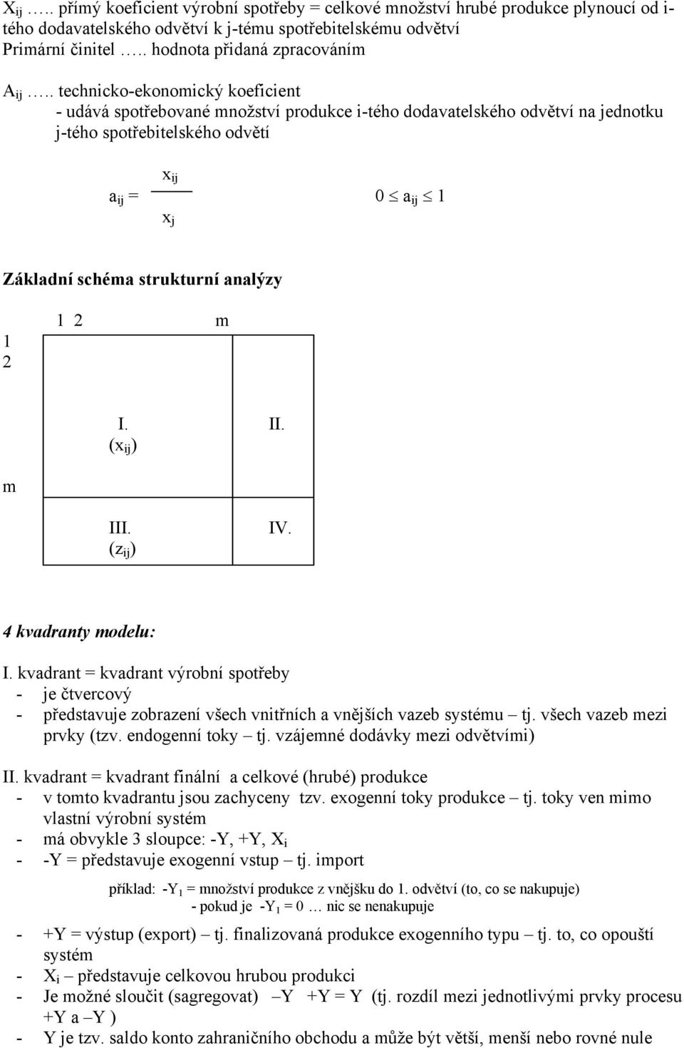 . technicko-ekonomický koeficient - udává spotřebované množství produkce i-tého dodavatelského odvětví na jednotku j-tého spotřebitelského odvětí x ij a ij = 0 a ij 1 x j Základní schéma strukturní