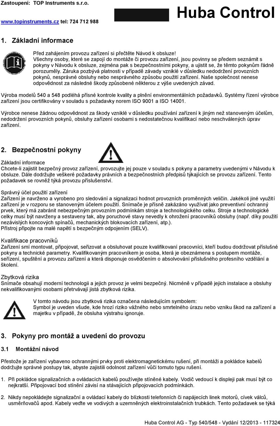 porozuměly. Záruka pozbývá platnosti v případě závady vzniklé v důsledku nedodržení provozních pokynů, nesprávné obsluhy nebo nesprávného způsobu použití zařízení.