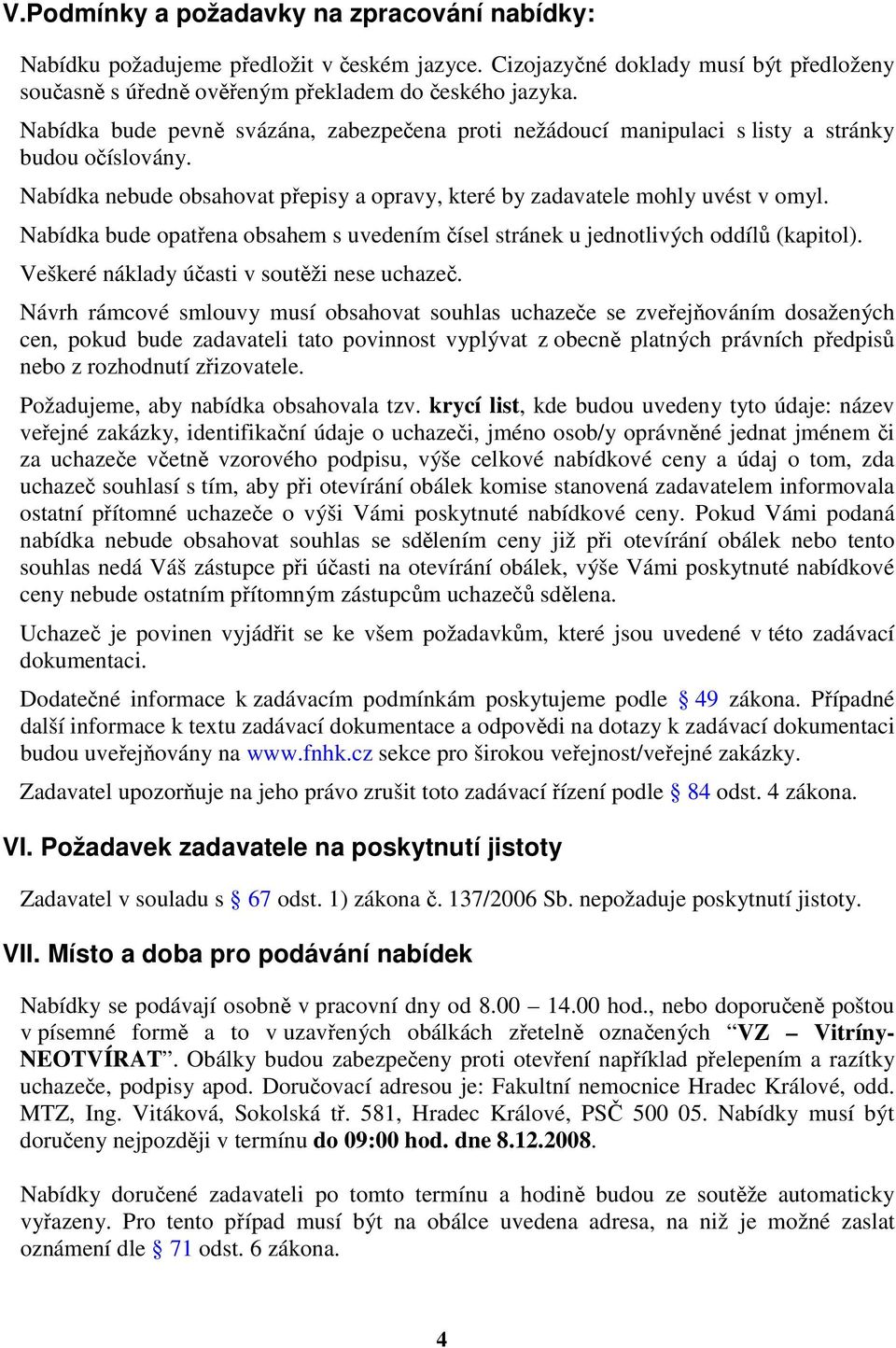 Nabídka bude opatřena obsahem s uvedením čísel stránek u jednotlivých oddílů (kapitol). Veškeré náklady účasti v soutěži nese uchazeč.