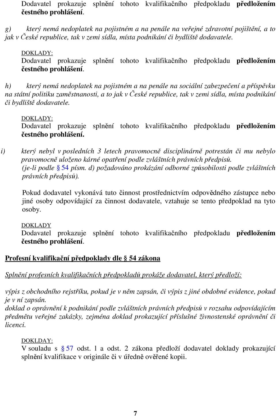 dodavatele. i) který nebyl v posledních 3 letech pravomocně disciplinárně potrestán či mu nebylo pravomocně uloženo kárné opatření podle zvláštních právních předpisů. (je-li podle :/ / w.