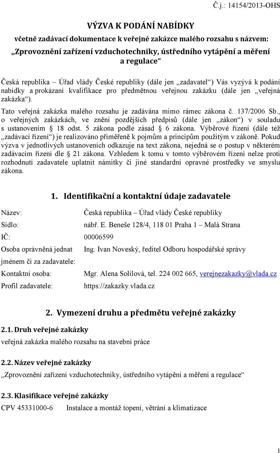 republiky (dále jen zadavatel ) Vás vyzývá k podání nabídky a prokázaní kvalifikace pro předmětnou veřejnou zakázku (dále jen veřejná zakázka ).