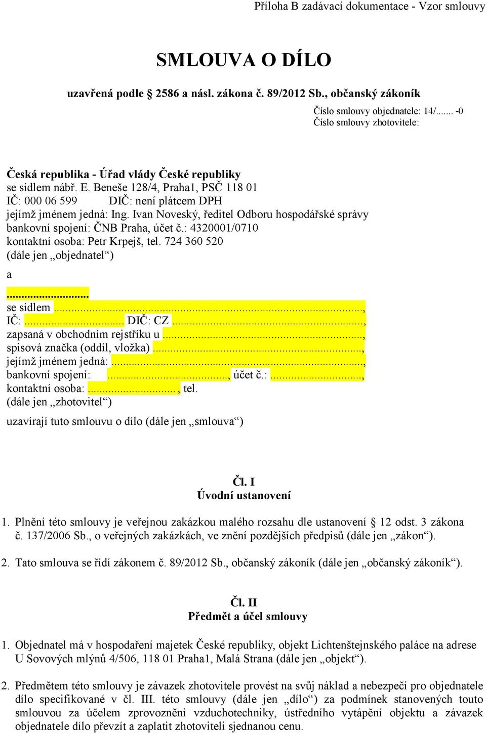 Ivan Noveský, ředitel Odboru hospodářské správy bankovní spojení: ČNB Praha, účet č.: 4320001/0710 kontaktní osoba: Petr Krpejš, tel. 724 360 520 (dále jen objednatel ) a... se sídlem..., IČ:.