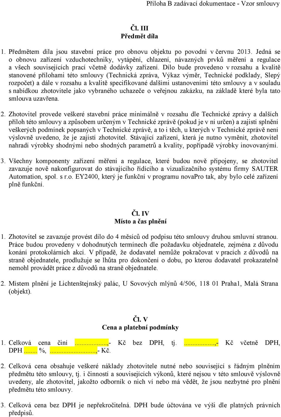 Dílo bude provedeno v rozsahu a kvalitě stanovené přílohami této smlouvy (Technická zpráva, Výkaz výměr, Technické podklady, Slepý rozpočet) a dále v rozsahu a kvalitě specifikované dalšími