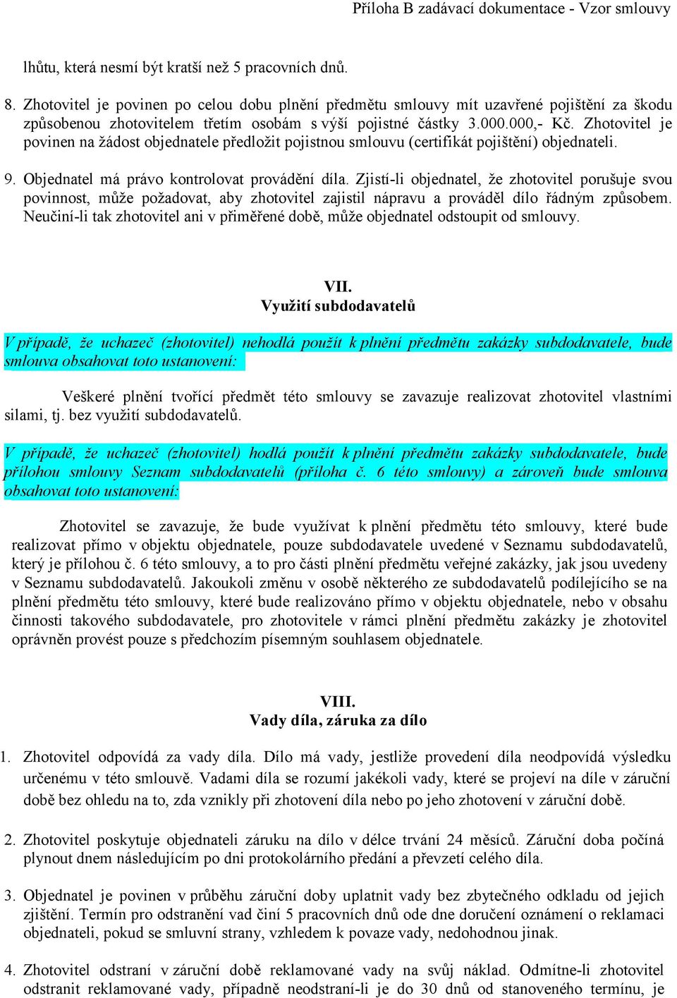 Zhotovitel je povinen na žádost objednatele předložit pojistnou smlouvu (certifikát pojištění) objednateli. 9. Objednatel má právo kontrolovat provádění díla.