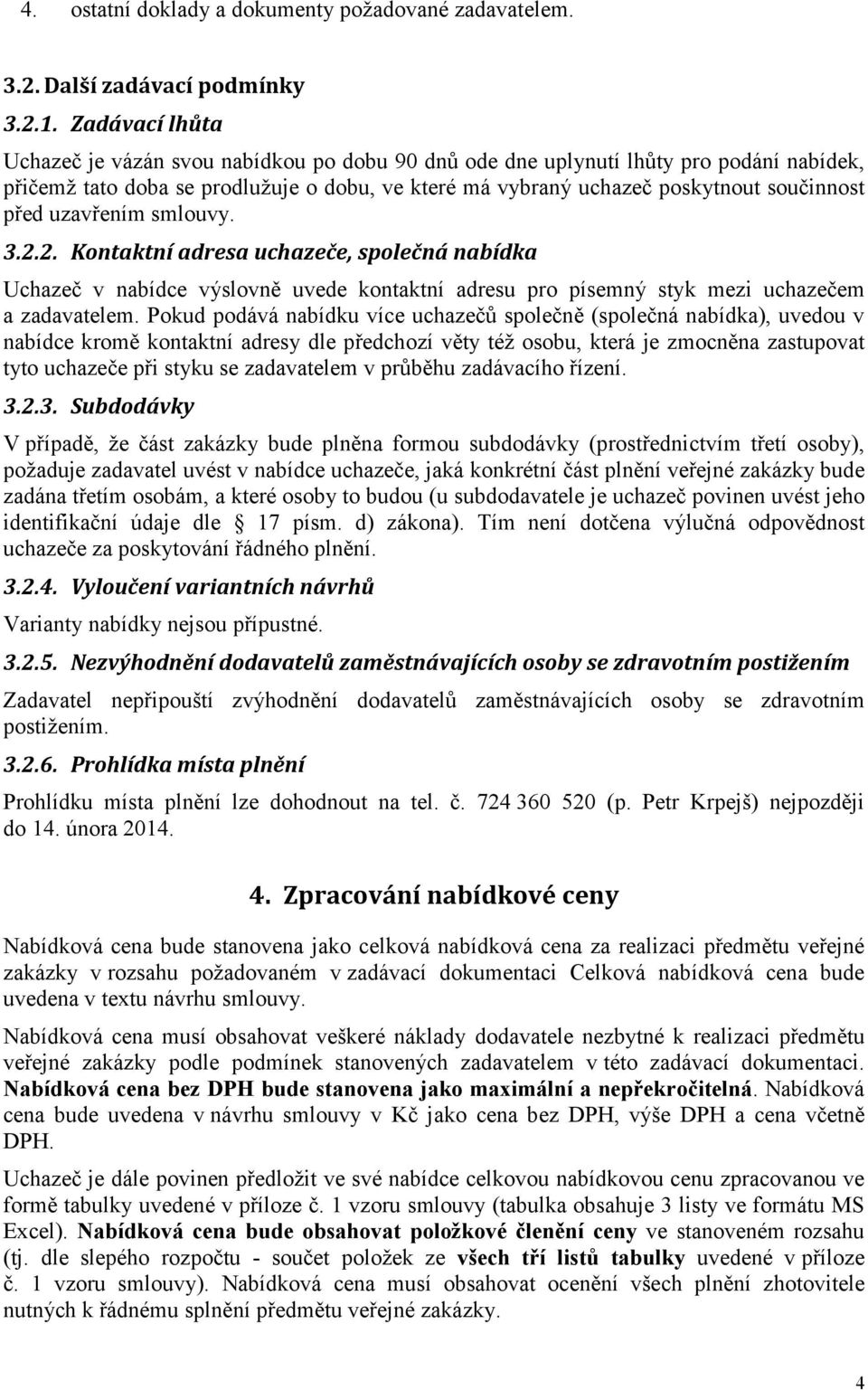 uzavřením smlouvy. 3.2.2. Kontaktní adresa uchazeče, společná nabídka Uchazeč v nabídce výslovně uvede kontaktní adresu pro písemný styk mezi uchazečem a zadavatelem.