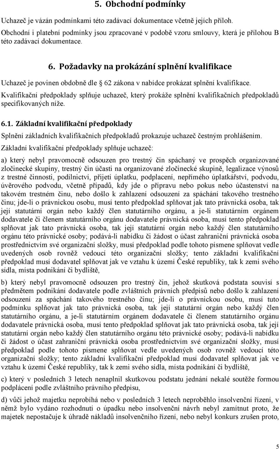 Požadavky na prokázání splnění kvalifikace Uchazeč je povinen obdobně dle 62 zákona v nabídce prokázat splnění kvalifikace.
