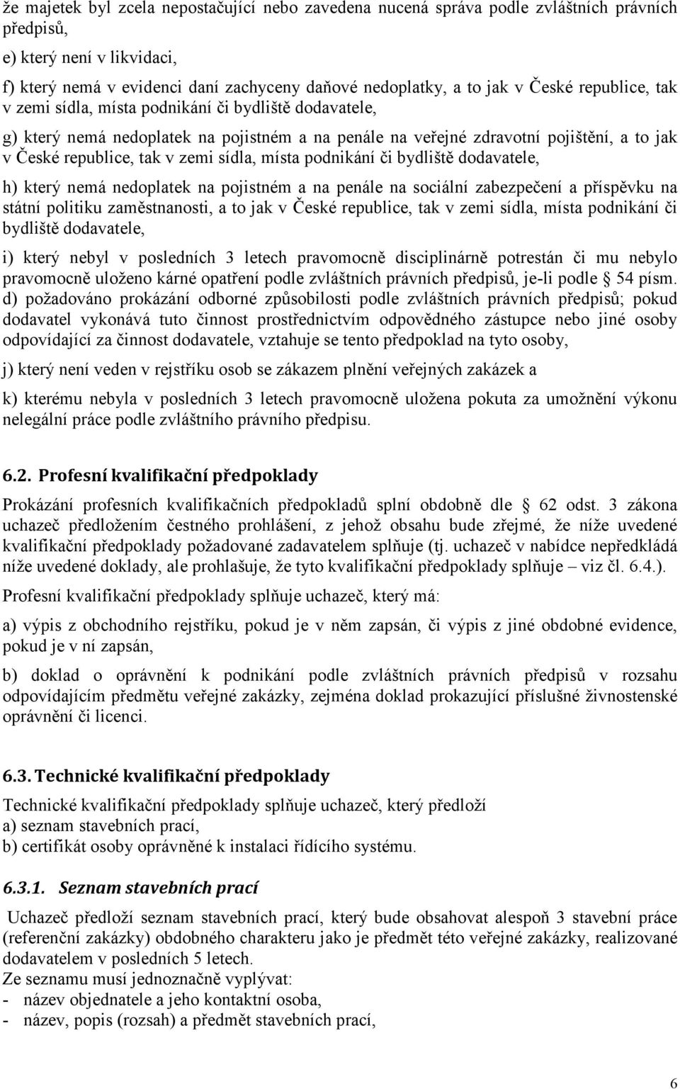 sídla, místa podnikání či bydliště dodavatele, h) který nemá nedoplatek na pojistném a na penále na sociální zabezpečení a příspěvku na státní politiku zaměstnanosti, a to jak v České republice, tak