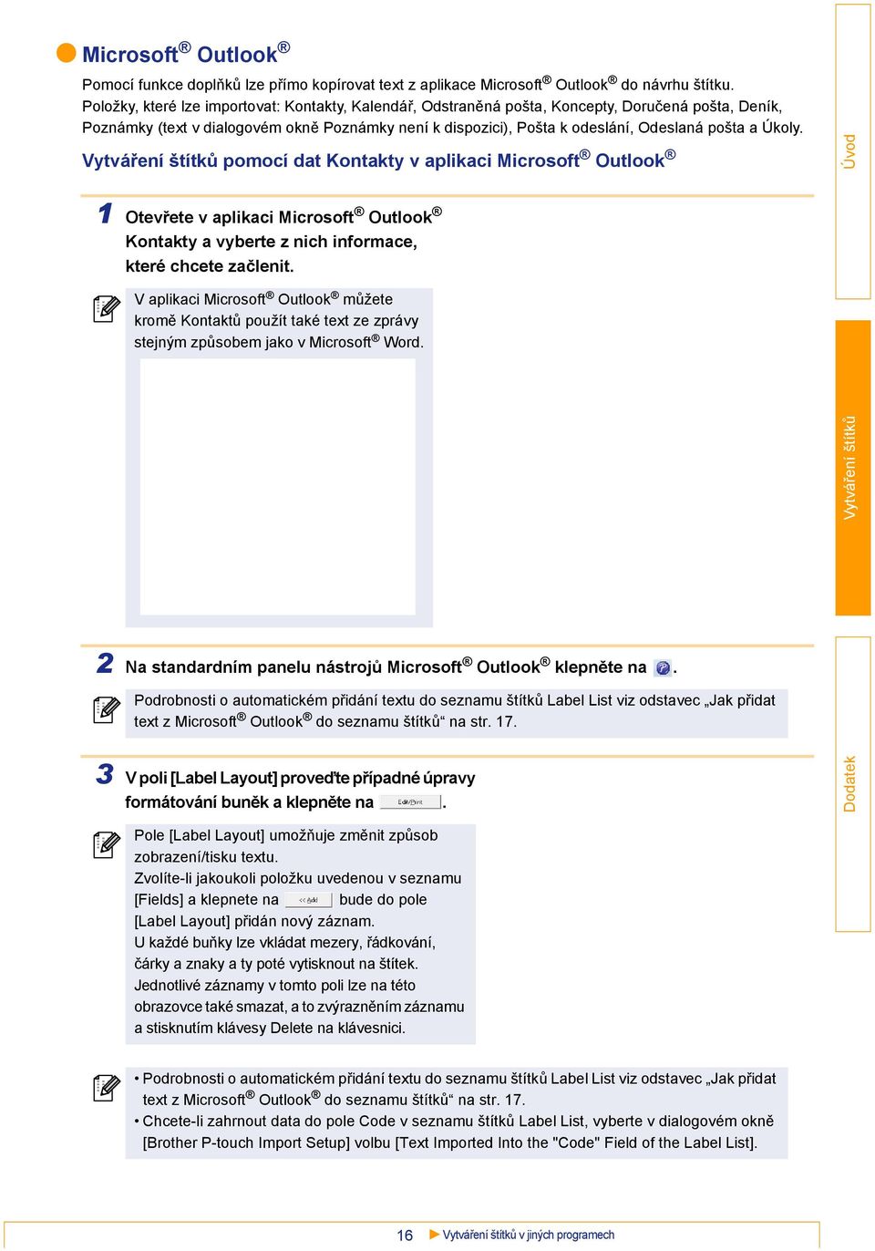 Úkoly. pomocí dat Kontakty v aplikaci Microsoft Outlook 1 Otevřete v aplikaci Microsoft Outlook Kontakty a vyberte z nich informace, které chcete začlenit.