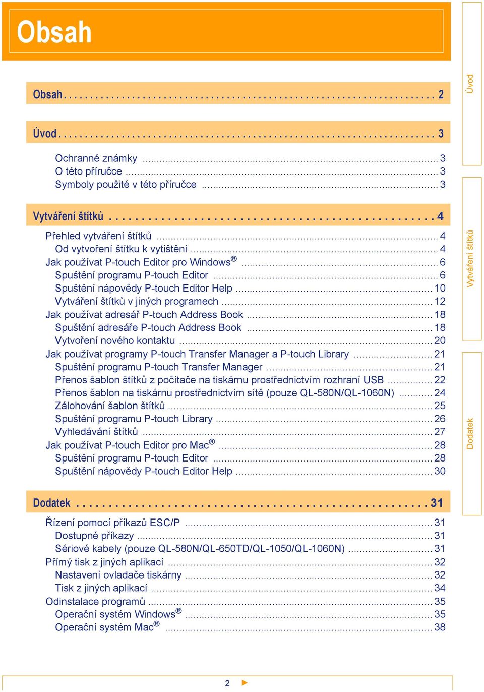 .. 6 Spuštění programu P-touch Editor... 6 Spuštění nápovědy P-touch Editor Help... 10 v jiných programech... 12 Jak používat adresář P-touch Address Book... 18 Spuštění adresáře P-touch Address Book.