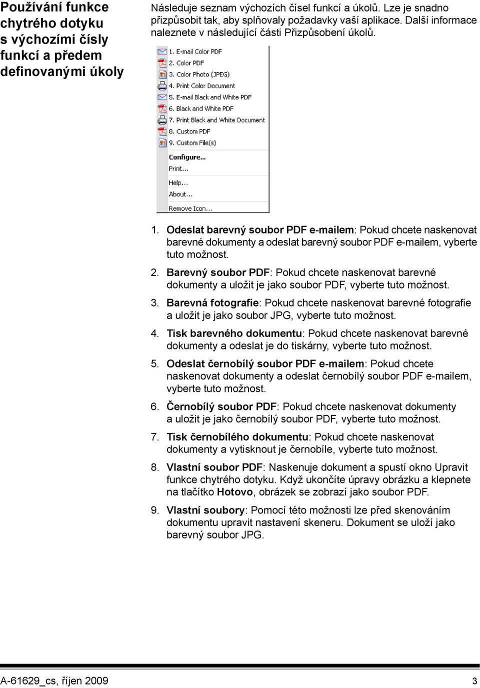 Odeslat barevný soubor PDF e-mailem: Pokud chcete naskenovat barevné dokumenty a odeslat barevný soubor PDF e-mailem, vyberte tuto možnost. 2.