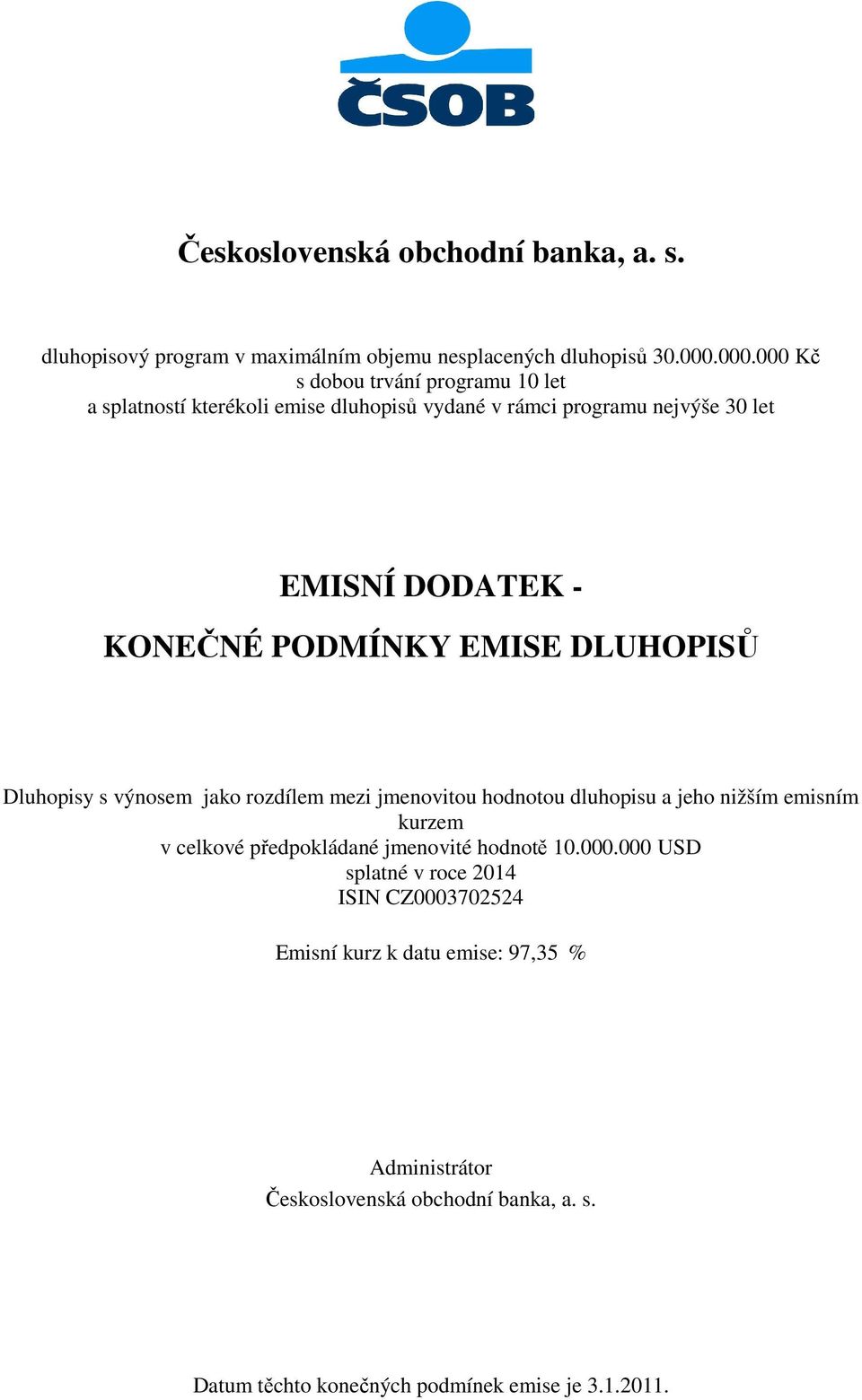 PODMÍNKY EMISE DLUHOPISŮ Dluhopisy s výnosem jako rozdílem mezi jmenovitou hodnotou dluhopisu a jeho nižším emisním kurzem v celkové předpokládané