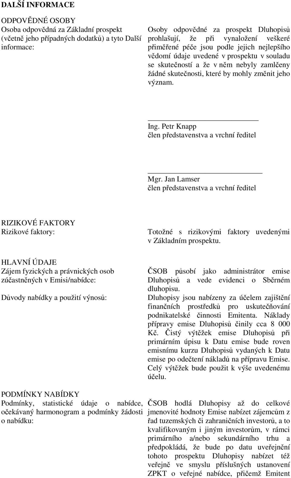 Petr Knapp člen představenstva a vrchní ředitel Mgr. Jan Lamser člen představenstva a vrchní ředitel RIZIKOVÉ FAKTORY Rizikové faktory: Totožné s rizikovými faktory uvedenými v Základním prospektu.