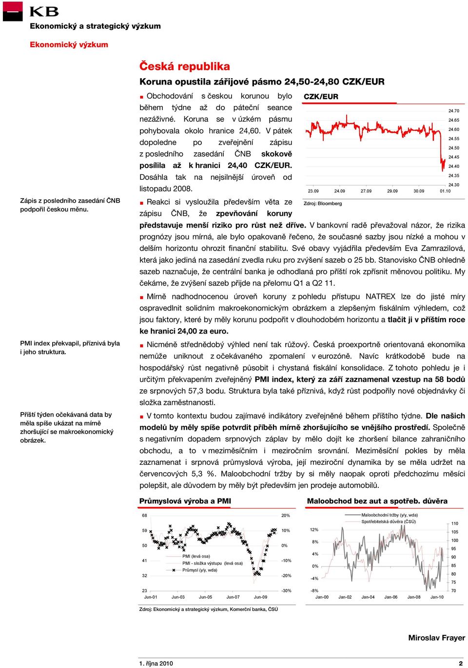 Dosáhla tak na nejsilnější úroveň od listopadu 2008. Reakci si vysloužila především věta ze zápisu ČNB, že zpevňování koruny CZK/EUR 24.70 24.65 24.60 24.55 24.50 24.45 24.40 24.35 24.30 23.09 24.