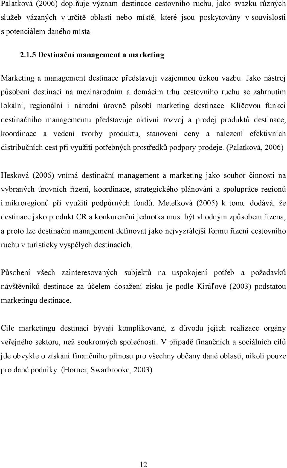 Jako nástroj působení destinací na mezinárodním a domácím trhu cestovního ruchu se zahrnutím lokální, regionální i národní úrovně působí marketing destinace.