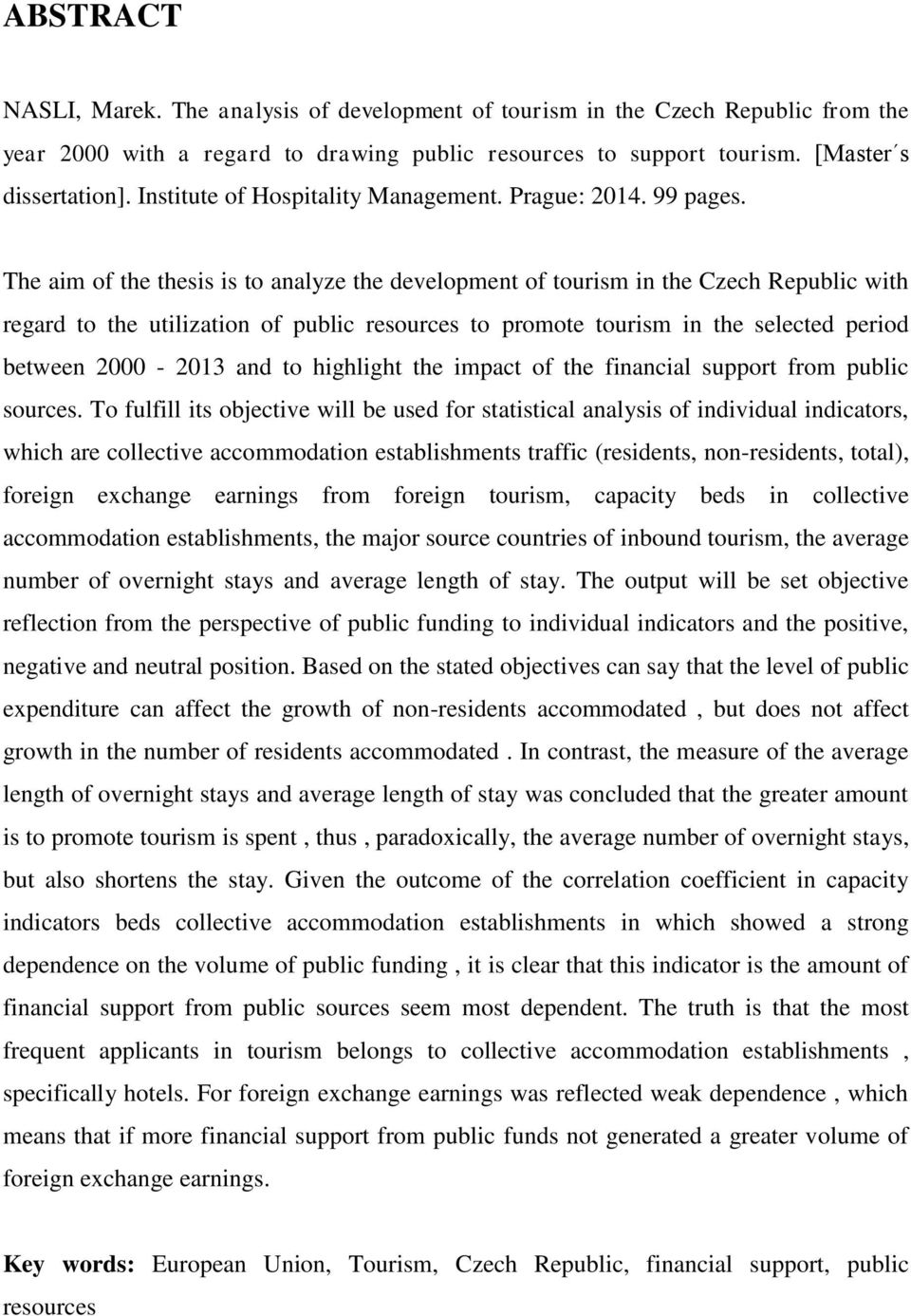 The aim of the thesis is to analyze the development of tourism in the Czech Republic with regard to the utilization of public resources to promote tourism in the selected period between 2000-2013 and
