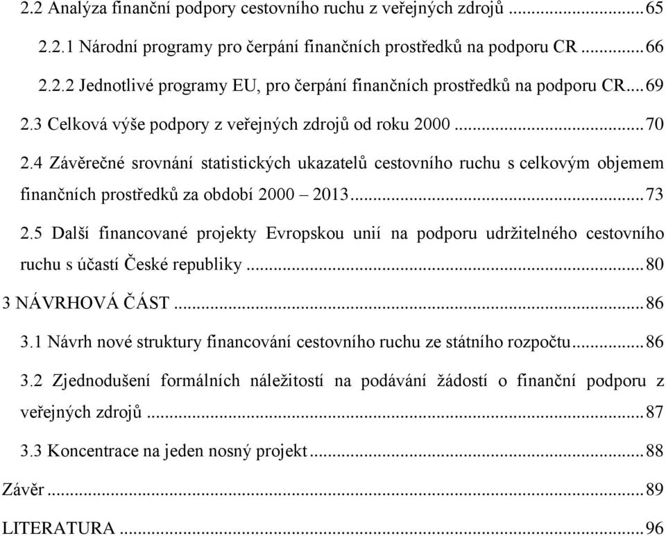 5 Další financované projekty Evropskou unií na podporu udržitelného cestovního ruchu s účastí České republiky... 80 3 NÁVRHOVÁ ČÁST... 86 3.