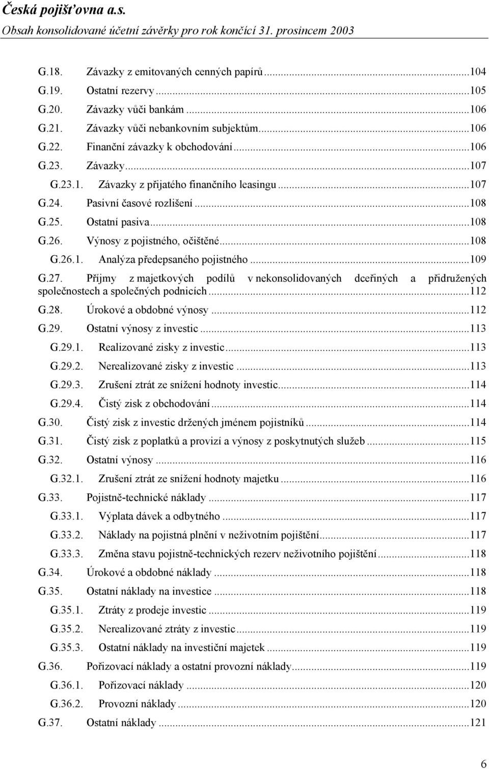 Ostatní pasiva...108 Výnosy z pojistného, očištěné...108 G.26.1. Analýza předepsaného pojistného...109 G.27.