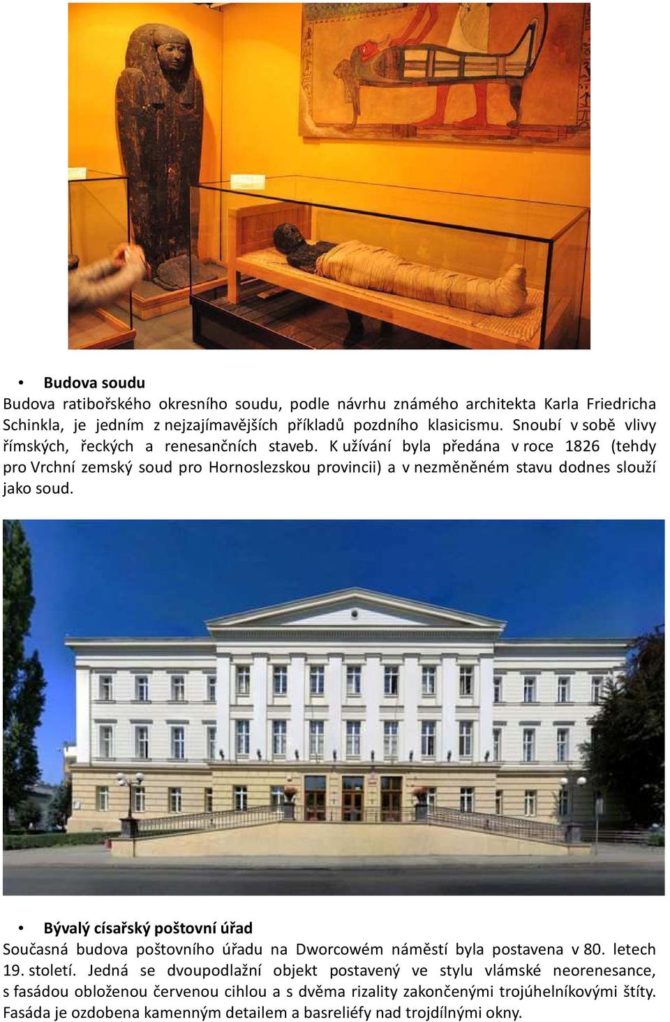 K užívání byla předána v roce 1826 (tehdy pro Vrchní zemský soud pro Hornoslezskou provincii) a v nezměněném stavu dodnes slouží jako soud.