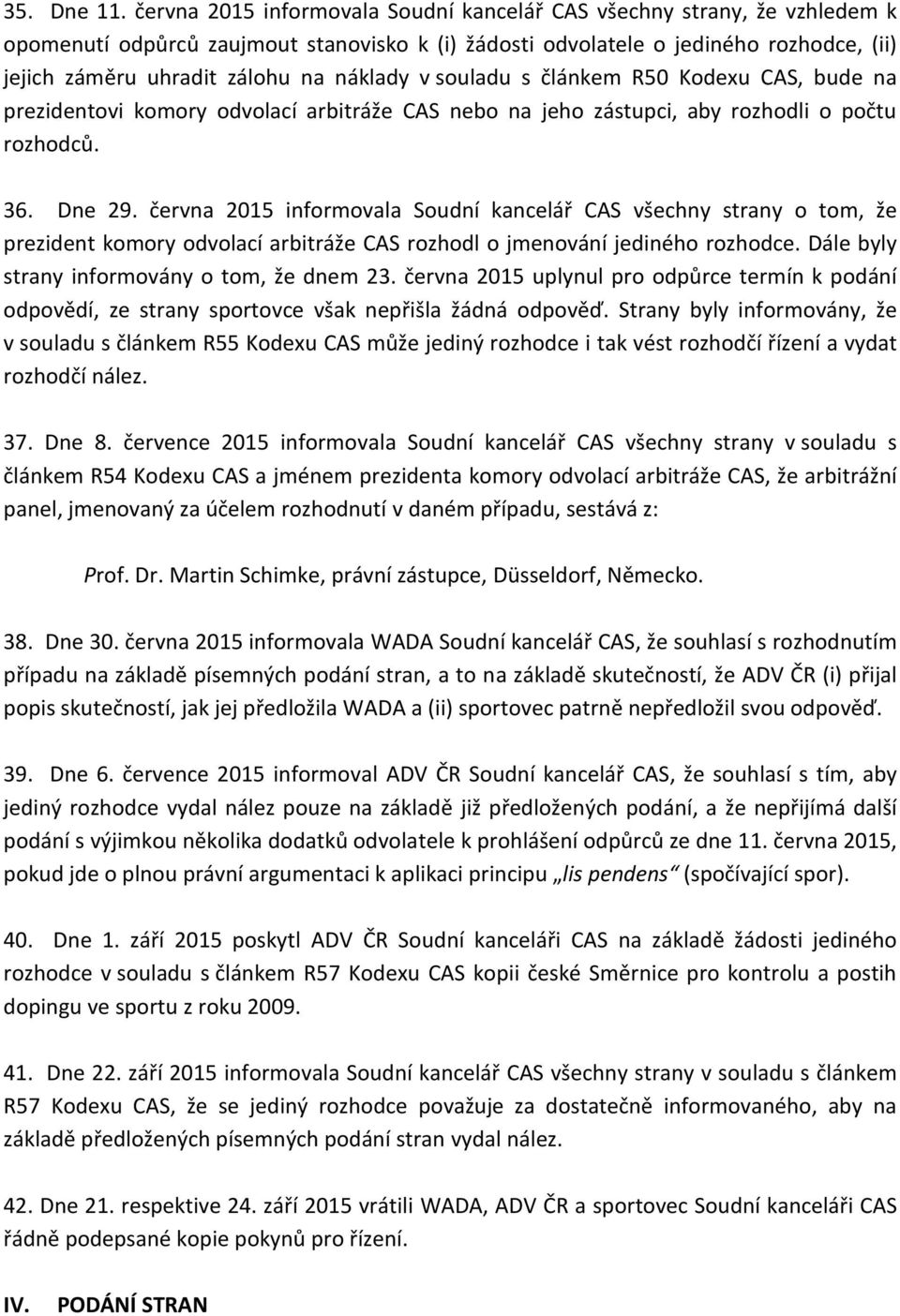 náklady v souladu s článkem R50 Kodexu CAS, bude na prezidentovi komory odvolací arbitráže CAS nebo na jeho zástupci, aby rozhodli o počtu rozhodců. 36. Dne 29.