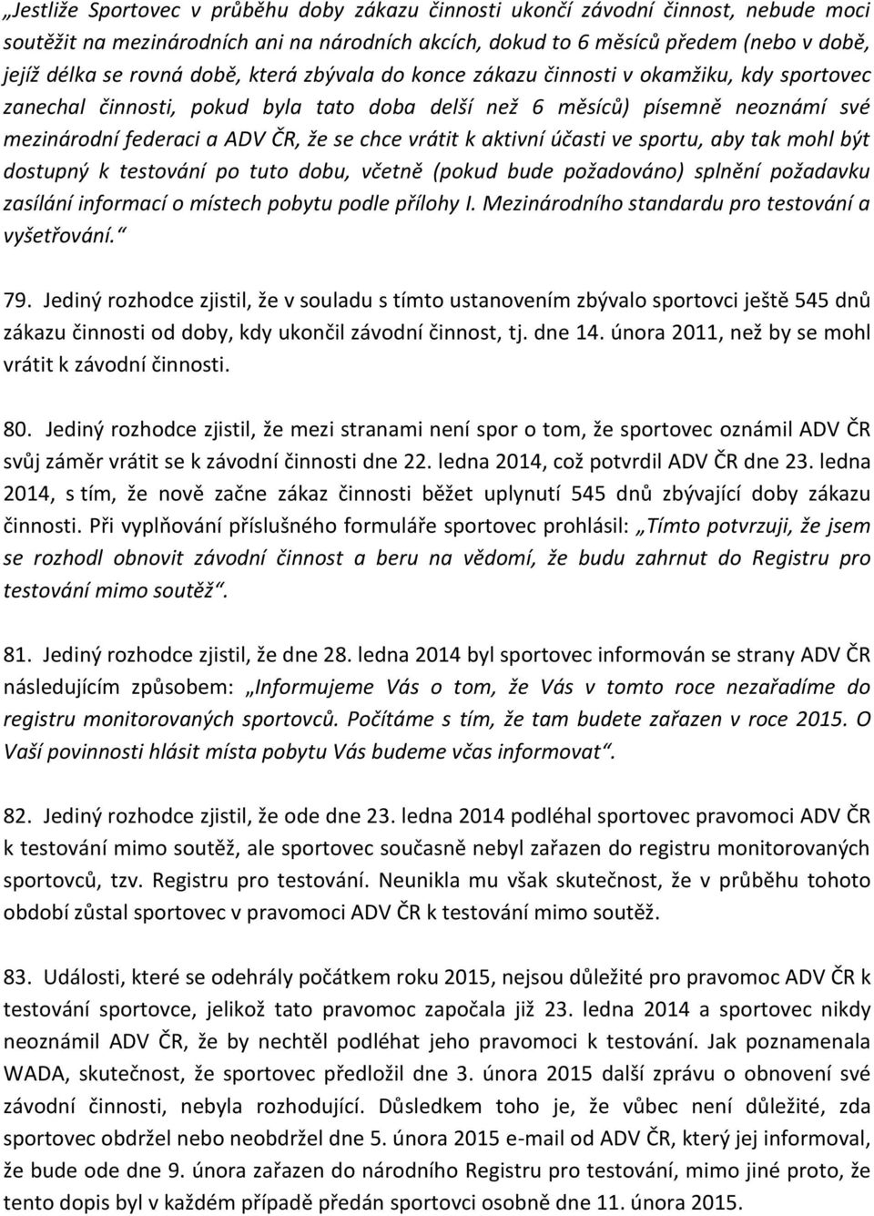 vrátit k aktivní účasti ve sportu, aby tak mohl být dostupný k testování po tuto dobu, včetně (pokud bude požadováno) splnění požadavku zasílání informací o místech pobytu podle přílohy I.