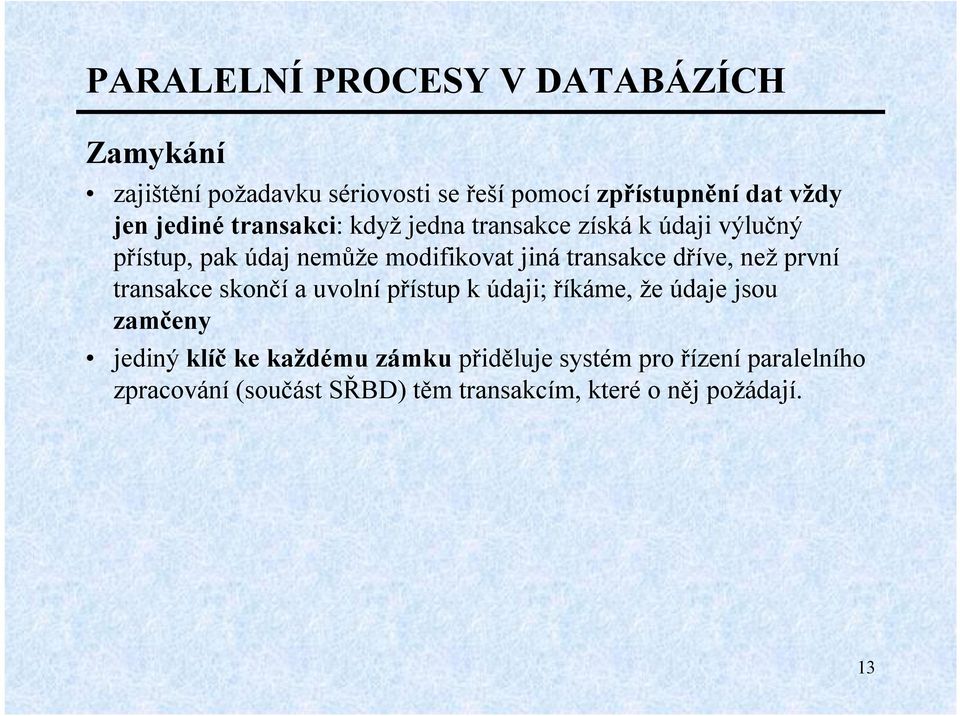 první transakce skončí a uvolní přístup kúdaji; říkáme, že údaje jsou zamčeny jediný klíč ke každému