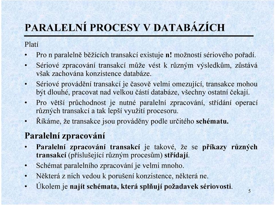 Pro větší průchodnost je nutné paralelní zpracování, střídání operací různých transakcí a tak lepší využití procesoru. Říkáme, že transakce jsou prováděny podle určitého schématu.