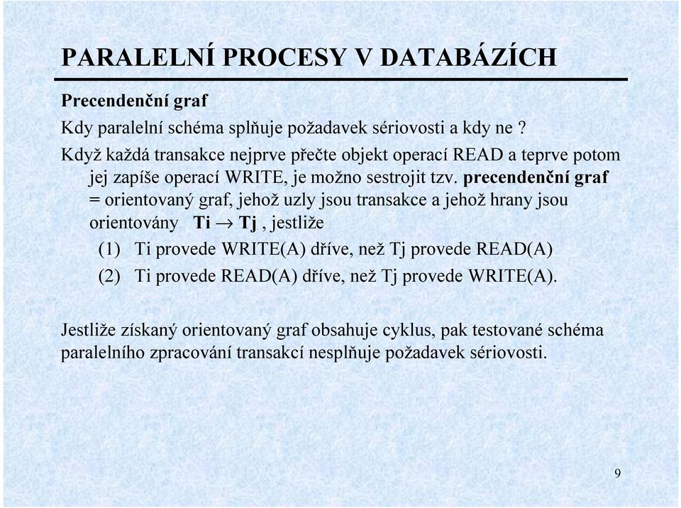 precendenční graf = orientovaný graf, jehož uzly jsou transakce a jehož hrany jsou orientovány Ti fi Tj, jestliže (1) Ti provede WRITE(A)