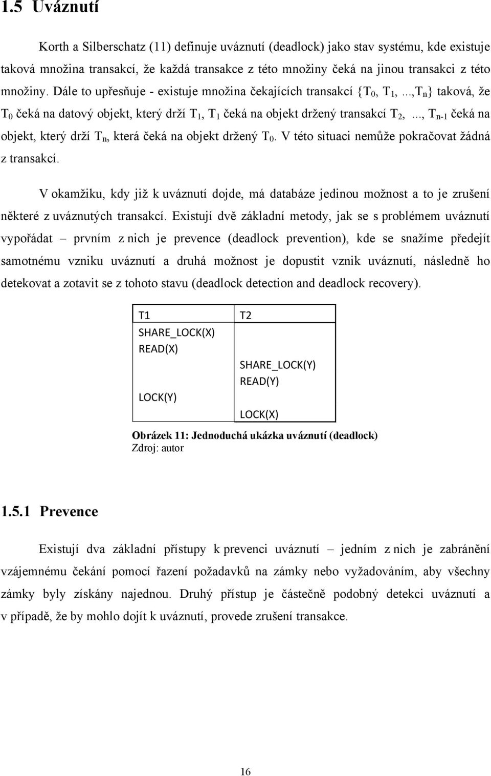 .., T n-1 čeká na objekt, který drţí T n, která čeká na objekt drţený T 0. V této situaci nemůţe pokračovat ţádná z transakcí.