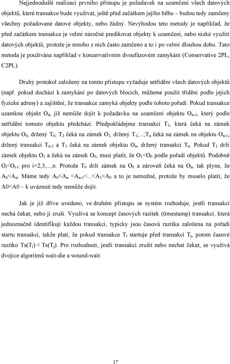 Nevýhodou této metody je například, ţe před začátkem transakce je velmi náročné predikovat objekty k uzamčení, nebo nízké vyuţití datových objektů, protoţe je mnoho z nich často zamčeno a to i po