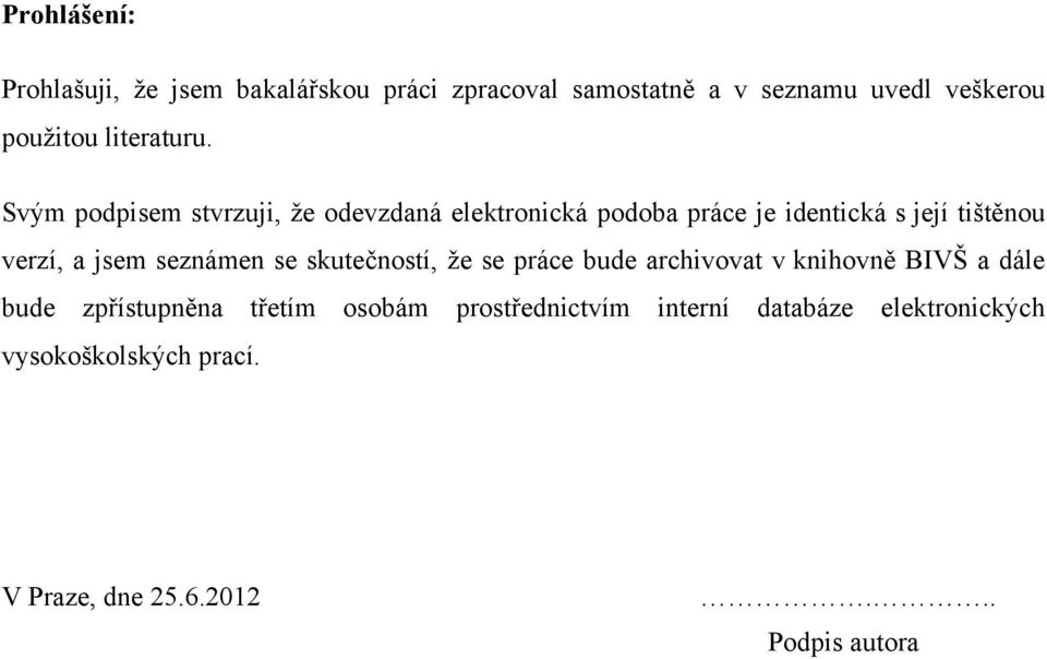 Svým podpisem stvrzuji, ţe odevzdaná elektronická podoba práce je identická s její tištěnou verzí, a jsem