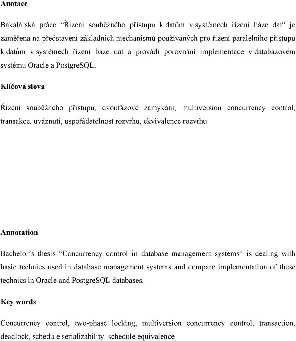 Klíčová slova Řízení souběţného přístupu, dvoufázové zamykání, multiversion concurrency control, transakce, uváznutí, uspořádatelnost rozvrhu, ekvivalence rozvrhu Annotation Bachelor s thesis