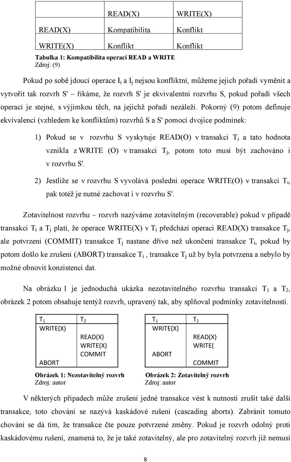 Pokorný (9) potom definuje ekvivalenci (vzhledem ke konfliktům) rozvrhů S a S' pomocí dvojice podmínek: 1) Pokud se v rozvrhu S vyskytuje READ(O) v transakci T i a tato hodnota vznikla z WRITE (O) v