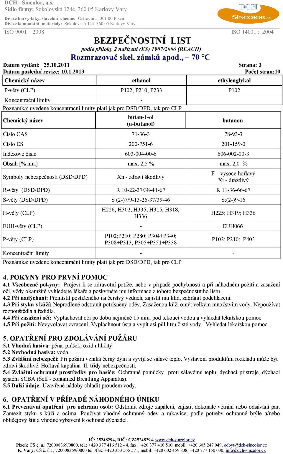 butan-1-ol (n-butanol) butanon Číslo CAS 71-36-3 78-93-3 Číslo ES 200-751-6 201-159-0 Indexové číslo 603-004-00-6 606-002-00-3 Obsah [% hm.] max. 2,5 % max.