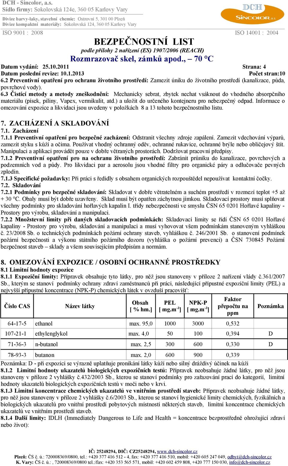 1.1 Preventivní opatření pro bezpečné zacházení: Odstranit všechny zdroje zapálení. Zamezit vdechování výparů, zamezit styku s kůží a očima.