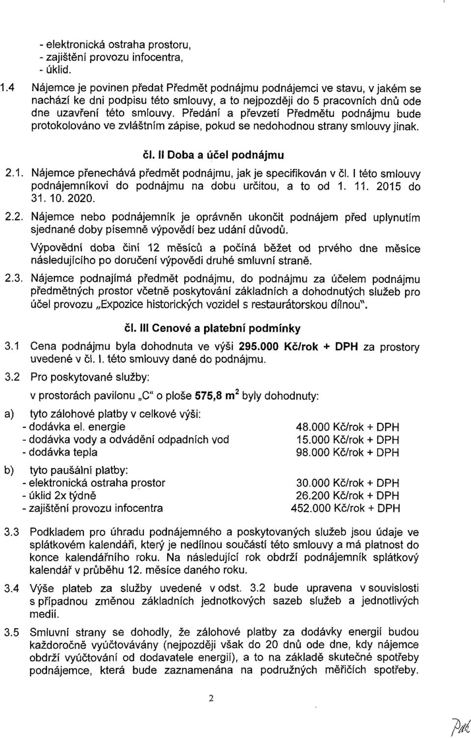 Předání a převzetí Předmětu pdnájmu bude prtklván ve zvláštním zápise, pkud se nedhdnu strany smluvy jinak. čf. II Dba a účel pdnájmu.1. ájemce přenechává předmět pdnájmu, jak je specifikván v čl.