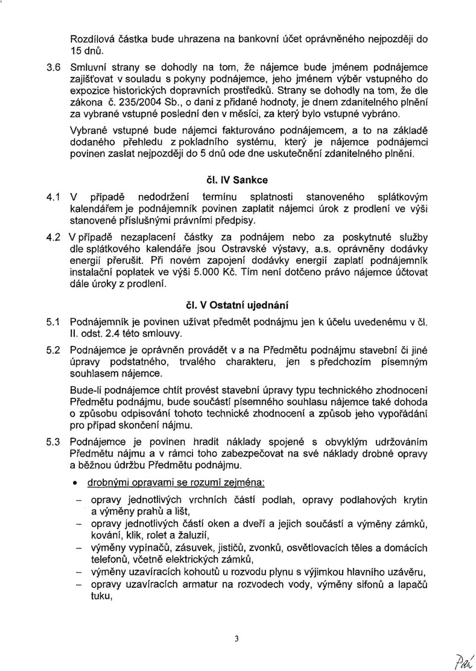 Strany se dhdiy na tm, že dle zákna č. 35/004 Sb., dani z přidané hdnty, je dnem zdanitelnéh plnění za vybrané vstupné pslední den v měsíci, za který byl vstupné vybrán.