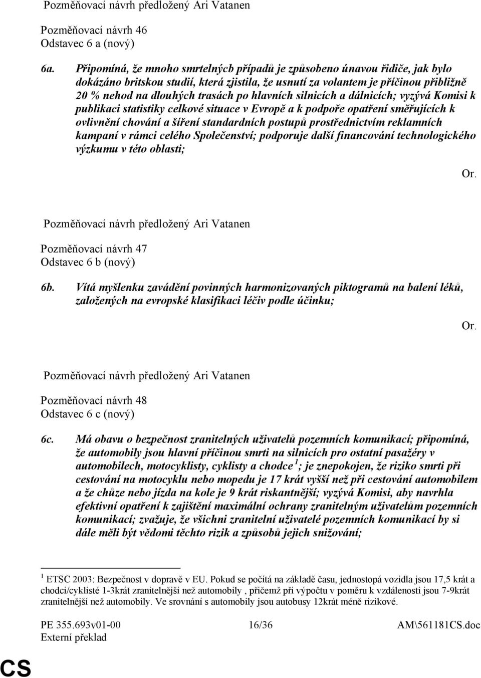 hlavních silnicích a dálnicích; vyzývá Komisi k publikaci statistiky celkové situace v Evropě a k podpoře opatření směřujících k ovlivnění chování a šíření standardních postupů prostřednictvím