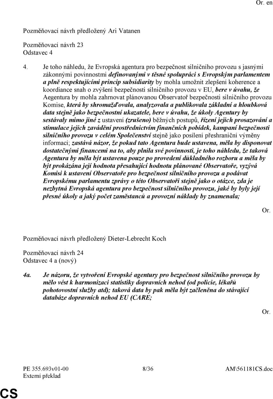 subsidiarity by mohla umožnit zlepšení koherence a koordiance snah o zvýšení bezpečnosti silničního provozu v EU, bere v úvahu, že Aegentura by mohla zahrnovat plánovanou Observatoř bezpečnosti