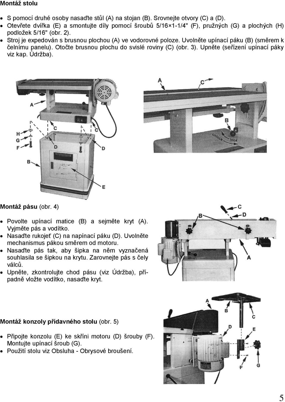 Uvolněte upínací páku (B) (směrem k čelnímu panelu). Otočte brusnou plochu do svislé roviny (C) (obr. 3). Upněte (seřízení upínací páky viz kap. Údržba). Montáž pásu (obr.