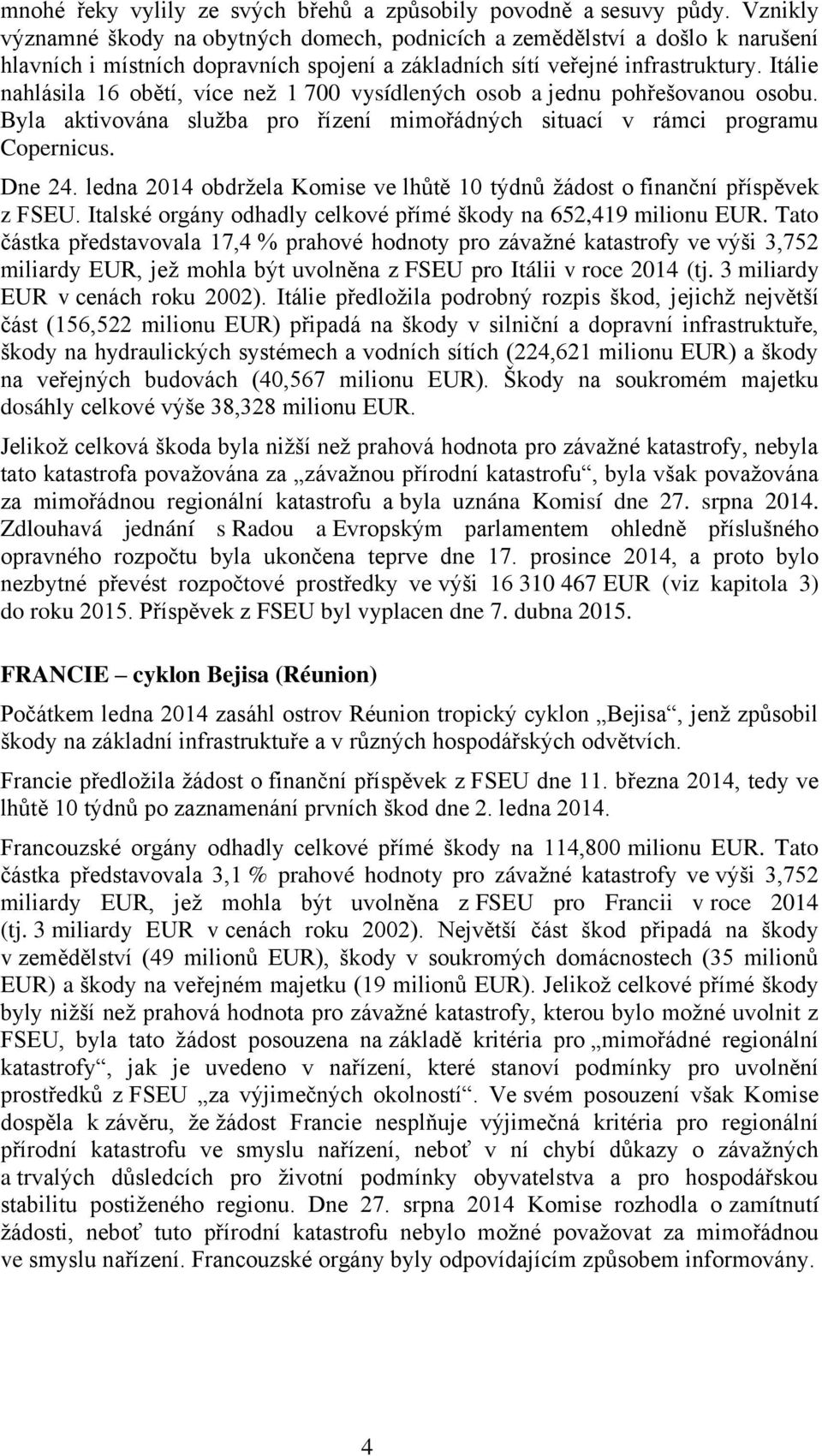 Itálie nahlásila 16 obětí, více než 1 700 vysídlených osob a jednu pohřešovanou osobu. Byla aktivována služba pro řízení mimořádných situací v rámci programu Copernicus. Dne 24.