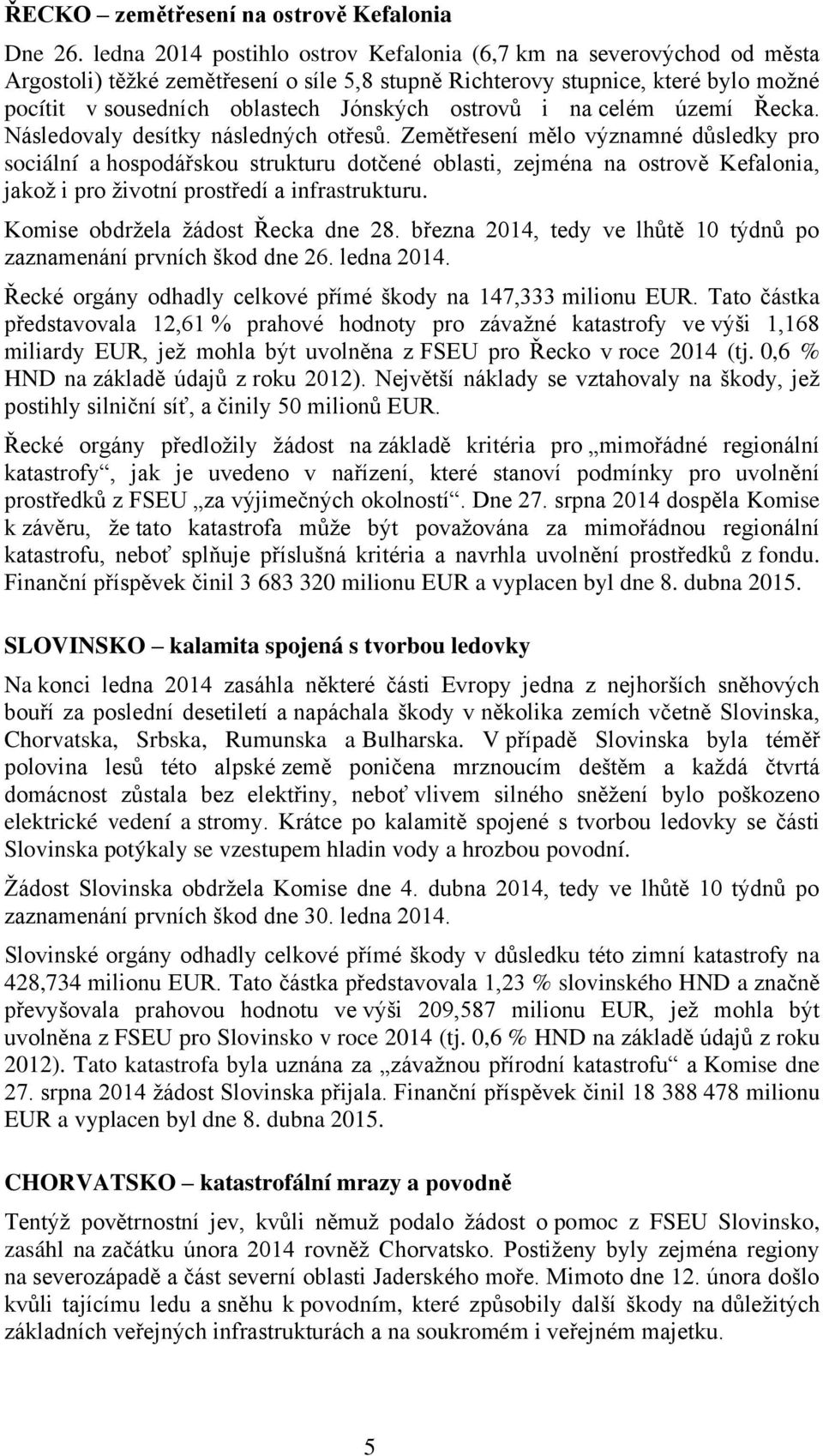 ostrovů i na celém území Řecka. Následovaly desítky následných otřesů.