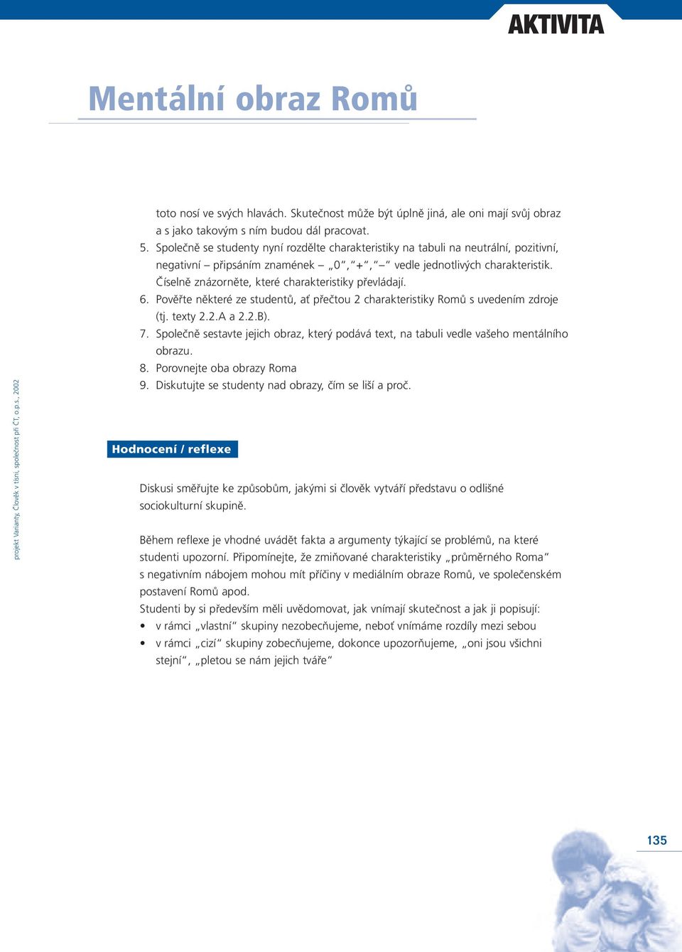Číselně znázorněte, které charakteristiky převládají. 6. Pověřte některé ze studentů, ať přečtou 2 charakteristiky Romů s uvedením zdroje (tj. texty 2.2.A a 2.2.B). 7.