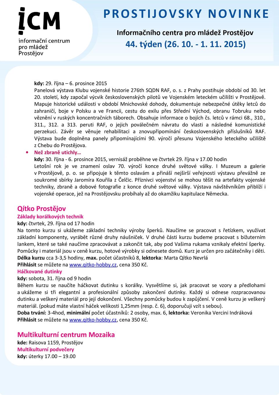 Mapuje historické události v období Mnichovské dohody, dokumentuje nebezpečné útěky letců do zahraničí, boje v Polsku a ve Francii, cestu do exilu přes Střední Východ, obranu Tobruku nebo věznění v