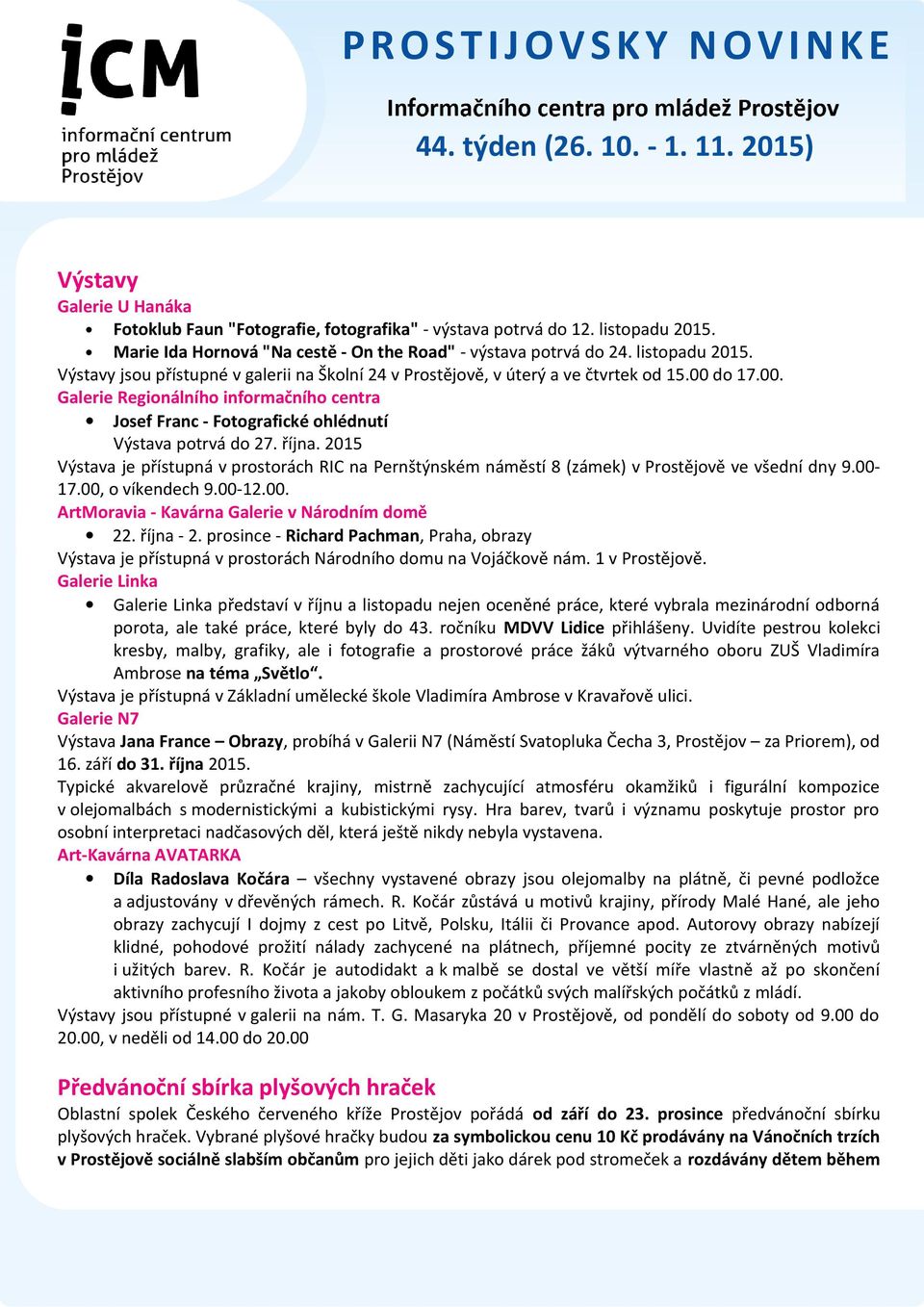 2015 Výstava je přístupná v prostorách RIC na Pernštýnském náměstí 8 (zámek) v Prostějově ve všední dny 9.00-17.00, o víkendech 9.00-12.00. ArtMoravia - Kavárna Galerie v Národním domě 22. října - 2.