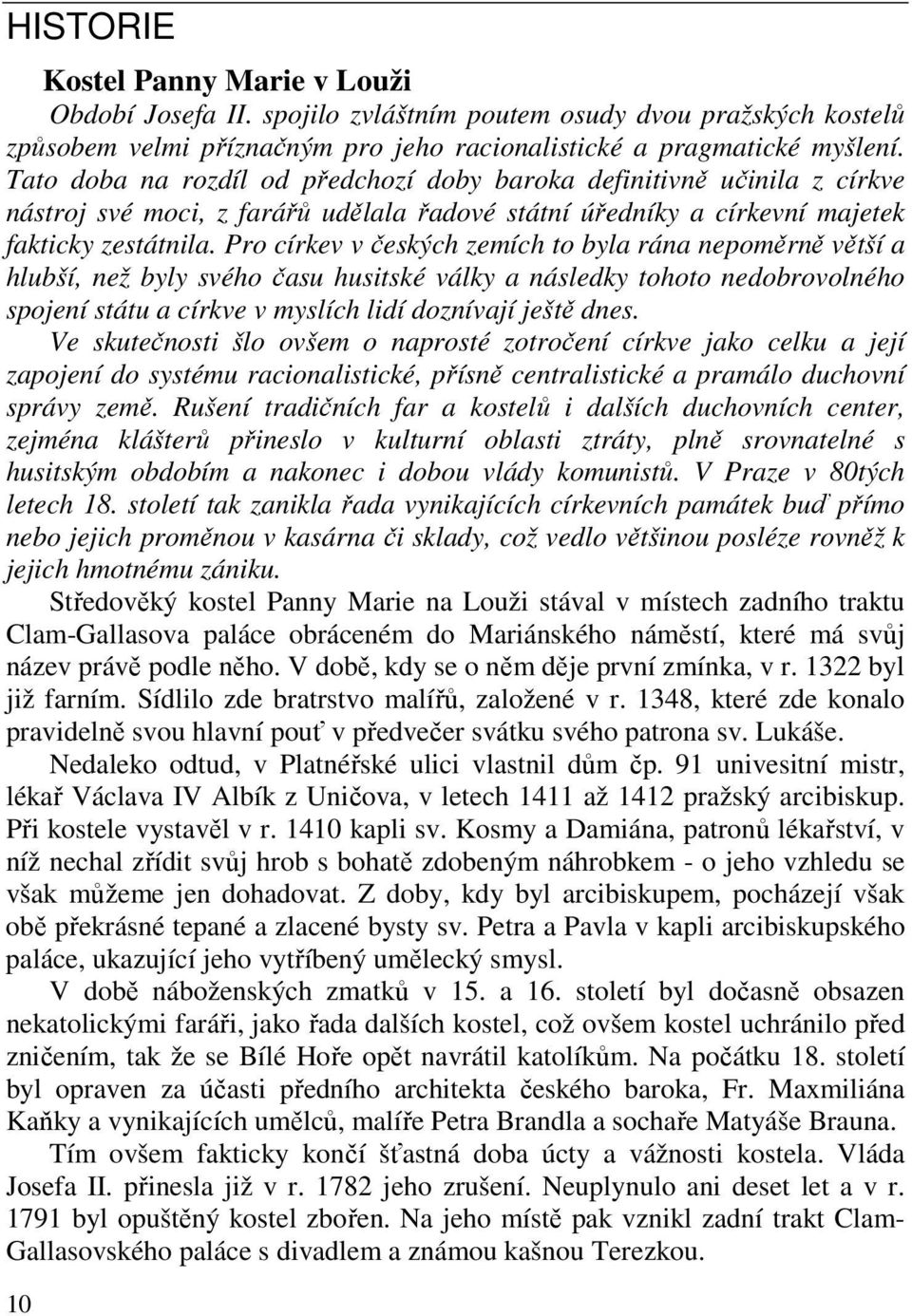 Pro církev v českých zemích to byla rána nepoměrně větší a hlubší, než byly svého času husitské války a následky tohoto nedobrovolného spojení státu a církve v myslích lidí doznívají ještě dnes.