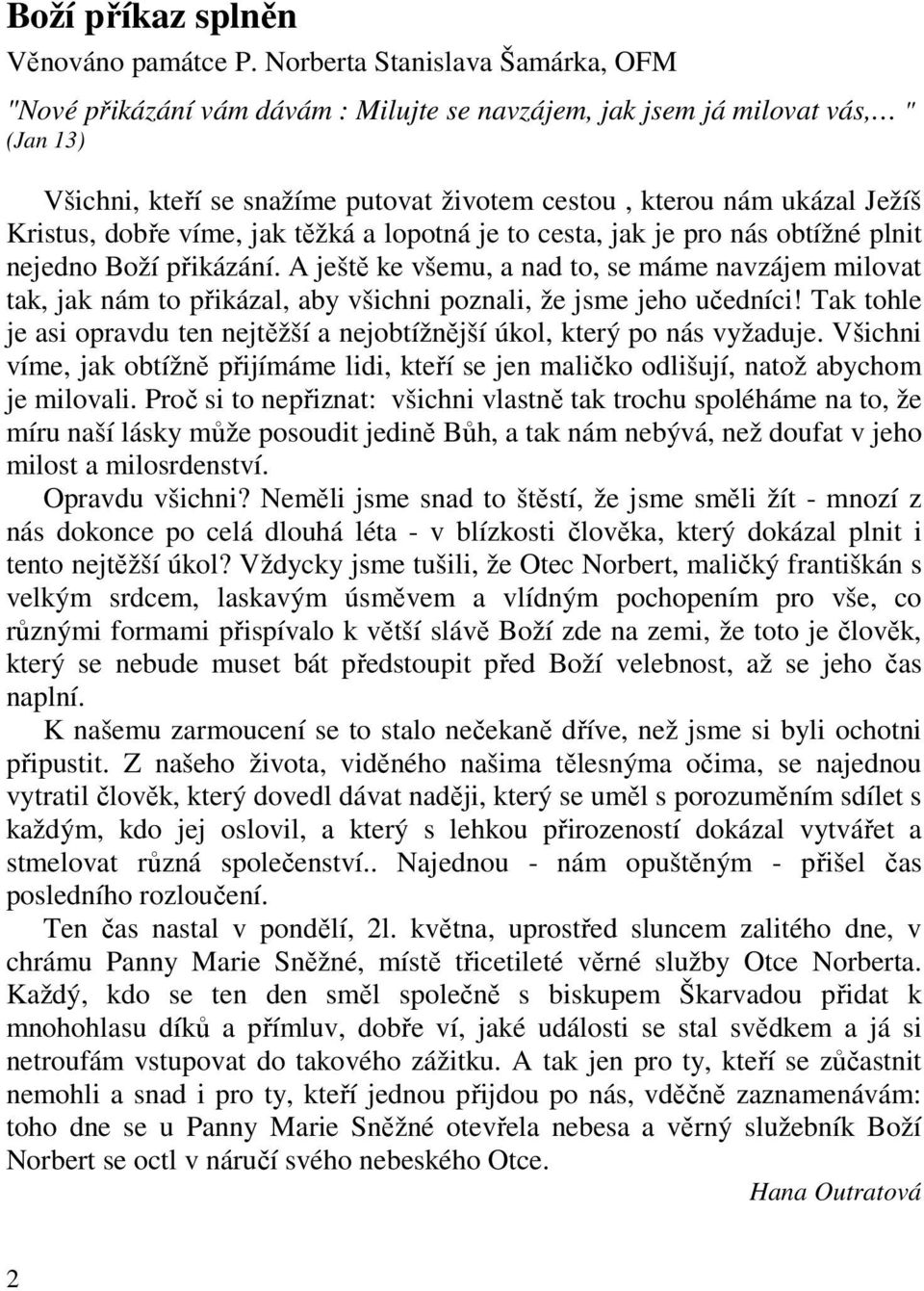 Kristus, dobře víme, jak těžká a lopotná je to cesta, jak je pro nás obtížné plnit nejedno Boží přikázání.