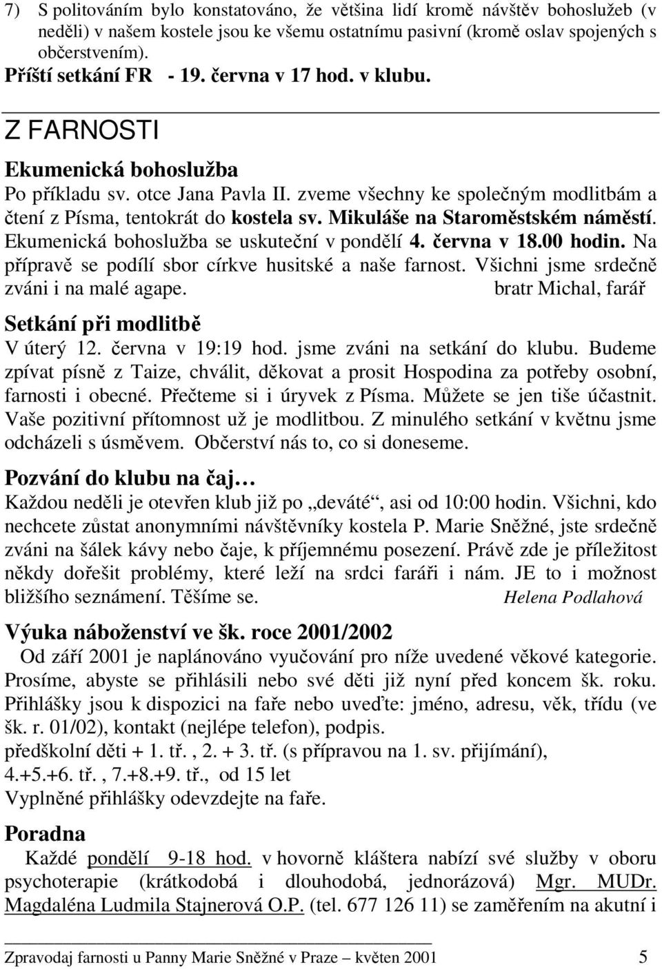 Mikuláše na Staroměstském náměstí. Ekumenická bohoslužba se uskuteční v pondělí 4. června v 18.00 hodin. Na přípravě se podílí sbor církve husitské a naše farnost.