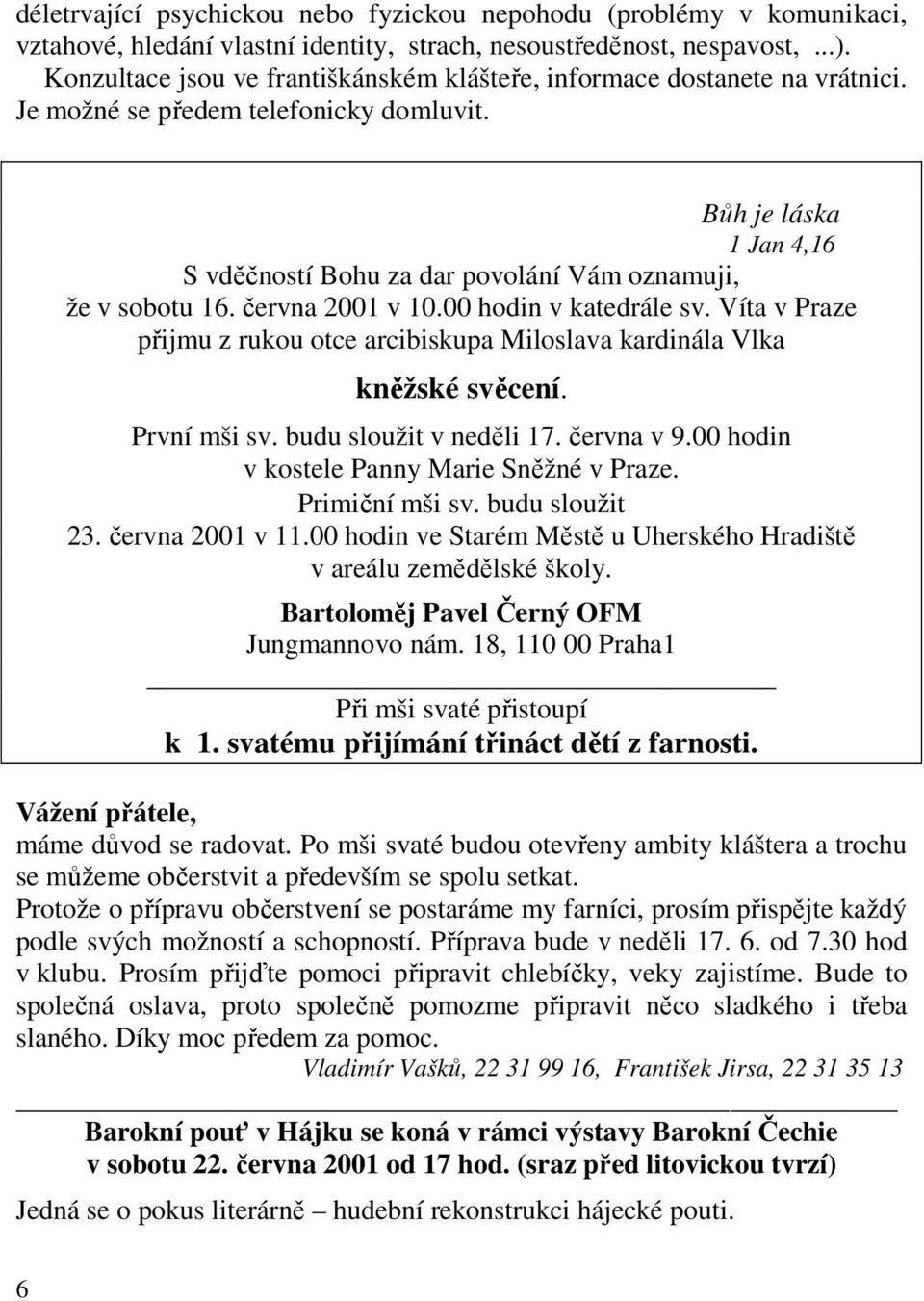 Bůh je láska 1 Jan 4,16 S vděčností Bohu za dar povolání Vám oznamuji, že v sobotu 16. června 2001 v 10.00 hodin v katedrále sv.